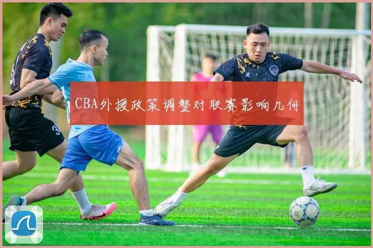CBA外援政策调整对联赛影响几何