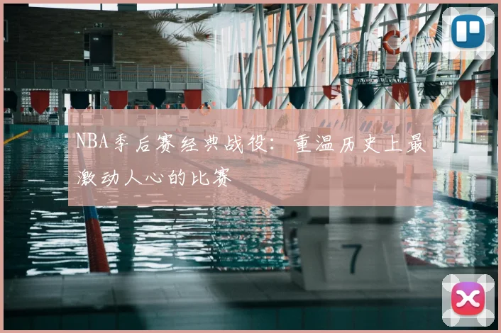 NBA季后赛经典战役:重温历史上最激动人心的比赛