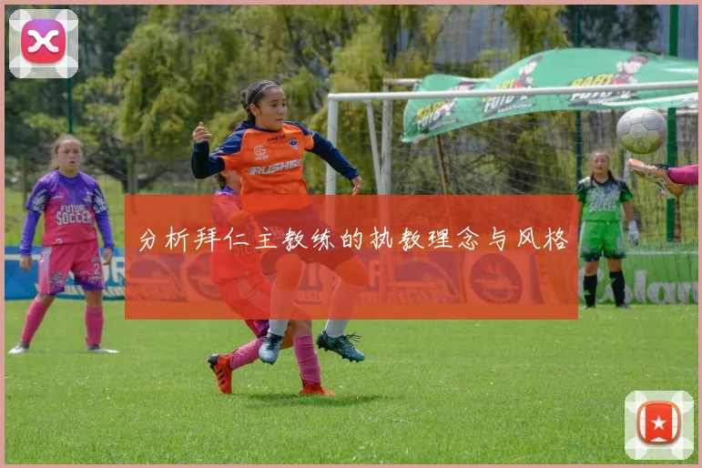 分析拜仁主教练的执教理念与风格