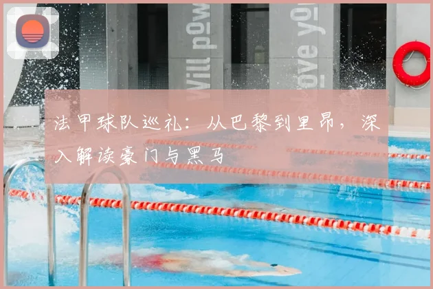法甲球队巡礼：从巴黎到里昂，深入解读豪门与黑马