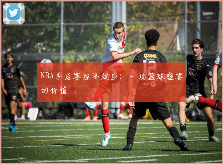 NBA季后赛经济效应:一场篮球盛宴的价值